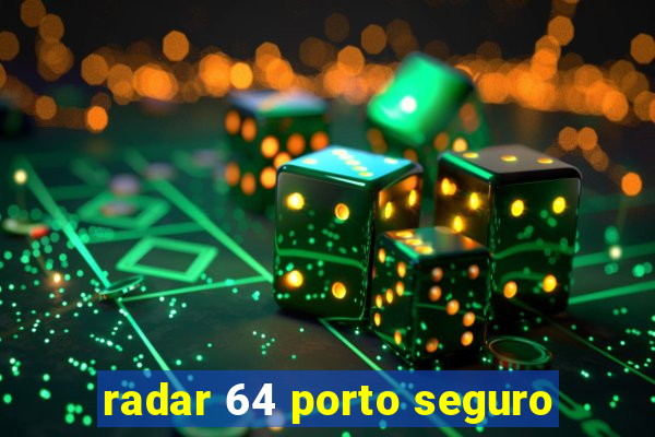 radar 64 porto seguro